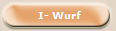  I- Wurf